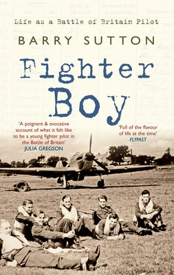 Fighter Boy: Life as a Battle of Britain Pilot by Sutton, Barry