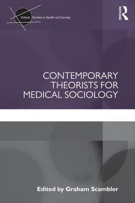 Contemporary Theorists for Medical Sociology by Scambler, Graham