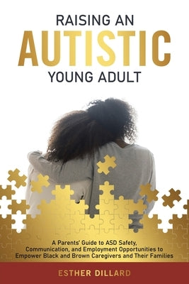 Raising an Autistic Young Adult: A Parents' Guide to ASD Safety, Communication, and Employment Opportunities to Empower Black and Brown Caregivers and by Dillard, Esther