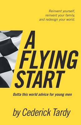 A Flying Start: Outta This World Advice for Young Men by Tardy II, Cederick Wayne