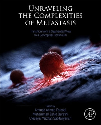 Unraveling the Complexities of Metastasis: Transition from a Segmented View to a Conceptual Continuum by Farooqi, Ammad Ahmad