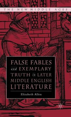 False Fables and Exemplary Truth: Poetics and Reception of Medieval Mode by Allen, E.