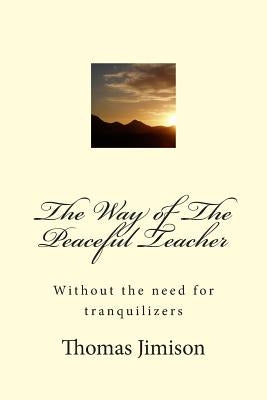 The Way of The Peaceful Teacher: Without the need for tranquilizers by Jimison, Thomas N.