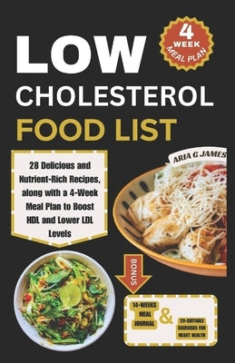 Low Cholesterol Food List: 28 Delicious and Nutrient-Rich Recipes, along with a 4-Week Meal Plan to Boost HDL and Lower LDL Levels by G. James, Aria