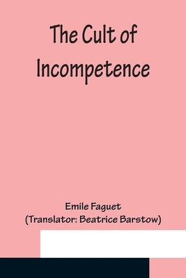 The Cult of Incompetence by Faguet, Emile