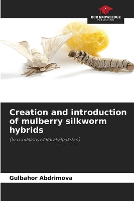 Creation and introduction of mulberry silkworm hybrids by Abdrimova, Gulbahor