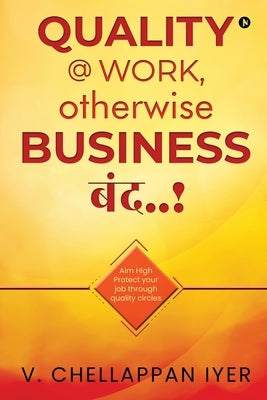 Quality @ Work, Otherwise Business बंद..! by V Chellappan Iyer