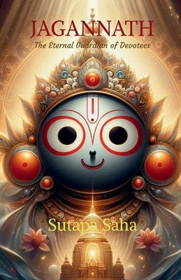 Jagannath: The Eternal Guardian of Devotees by Sutapa Saha