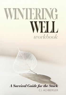 Wintering Well: A Survival Guide for the Stuck by Achberger, C. I.