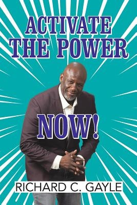 Activate the Power Now! by Gayle, Richard C.