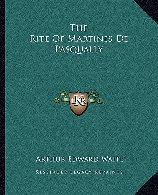 The Rite of Martines de Pasqually by Waite, Arthur Edward