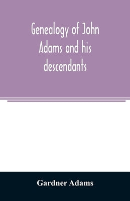 Genealogy of John Adams and his descendants; with notes and incidents by Adams, Gardner
