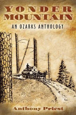 Yonder Mountain: An Ozarks Anthology by Priest, Anthony
