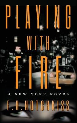 Playing with Fire: A New York Novel by Hotchkiss, F. R.