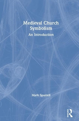 The Symbolism of Medieval Churches: An Introduction by Spurrell, Mark