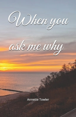 When you ask me why by Towler, Annette