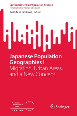 Japanese Population Geographies I: Migration, Urban Areas, and a New Concept by Ishikawa, Yoshitaka