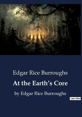 At the Earth's Core: A Journey to the Hidden World Beneath Our Feet by Burroughs, Edgar Rice