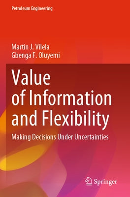 Value of Information and Flexibility: Making Decisions Under Uncertainties by Vilela, Martin J.