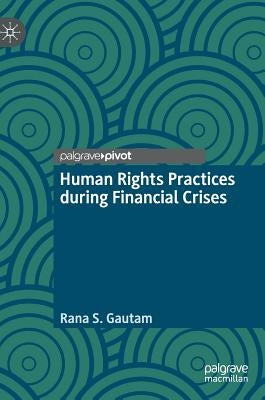 Human Rights Practices During Financial Crises by Gautam, Rana S.