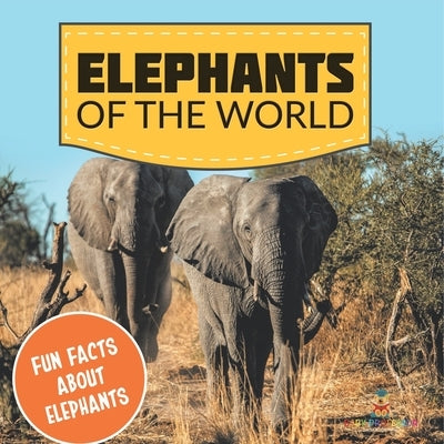 Elephants of the World: Fun Facts About Elephants by Baby Professor