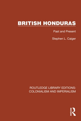 British Honduras: Past and Present by Caiger, Stephen L.