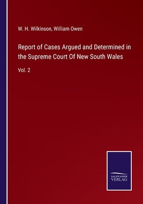 Report of Cases Argued and Determined in the Supreme Court Of New South Wales: Vol. 2 by Wilkinson, W. H.
