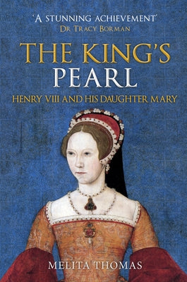 The King's Pearl: Henry VIII and His Daughter Mary by Thomas, Melita