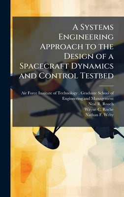 A Systems Engineering Approach to the Design of a Spacecraft Dynamics and Control Testbed by Air Force Institute of Technology
