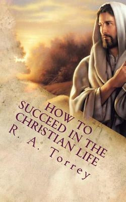 How to Succeed in the Christian Life: Christian Living by Andrews, Edward D.
