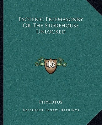 Esoteric Freemasonry or the Storehouse Unlocked by Phylotus