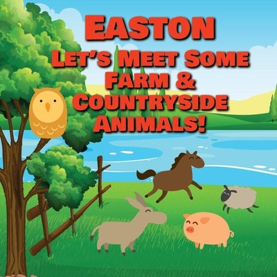 Easton Let's Meet Some Farm & Countryside Animals!: Farm Animals Book for Toddlers - Personalized Baby Books with Your Child's Name in the Story - Chi by Publishing, Chilkibo