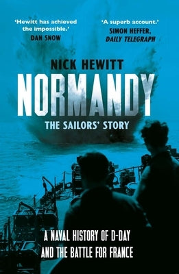 Normandy: The Sailors' Story: A Naval History of D-Day and the Battle for France by Hewitt, Nick