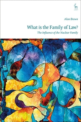 What Is the Family of Law?: The Influence of the Nuclear Family by Brown, Alan