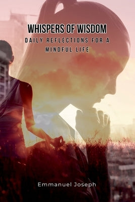 Whispers of Wisdom: Daily Reflections for a Mindful Life by Joseph, Emmanuel