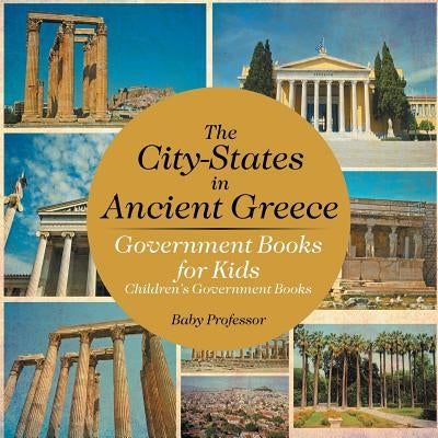 The City-States in Ancient Greece - Government Books for Kids Children's Government Books by Baby Professor