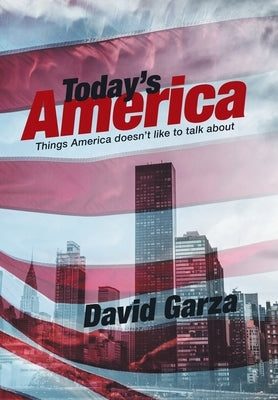 Today's America: Things America Doesn't Like to Talk About by Garza, David