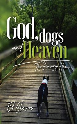 God, Dogs and Heaven: The Journey Home by Glover, Ed