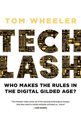 Techlash: Who Makes the Rules in the Digital Gilded Age? by Wheeler, Tom