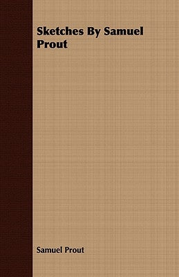 Sketches By Samuel Prout by Prout, Samuel