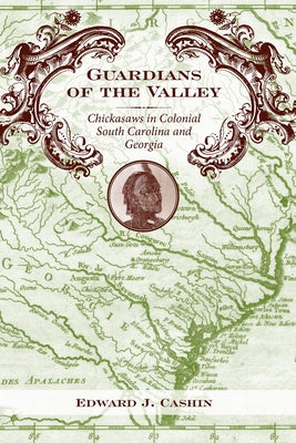 Guardians of the Valley: Chickasaws in Colonial South Carolina and Georgia by Cashin, Edward J.