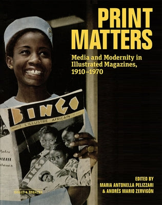 Print Matters: Media and Modernity in Illustrated Magazines, 1910-1970 by Pelizzari, Maria Antonella