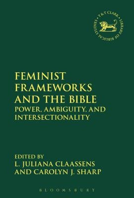 Feminist Frameworks and the Bible: Power, Ambiguity, and Intersectionality by Claassens, L. Juliana