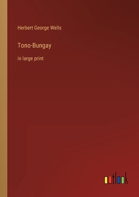 Tono-Bungay: in large print by Wells, Herbert George