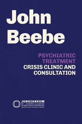 Psychiatric Treatment: Crisis, Clinic, and Consultation by Beebe, John E.