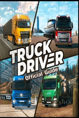 TRUCK DRIVER The Official Game Guide: Tips and Tricksto Become a Better Driver by Cecilie Smed