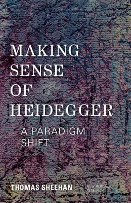 Making Sense of Heidegger: A Paradigm Shift by Sheehan, Thomas