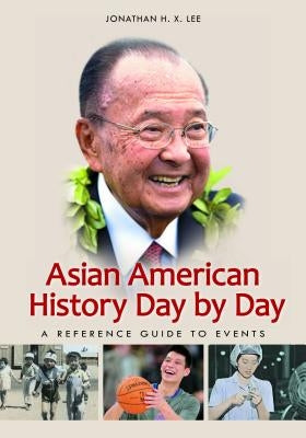 Asian American History Day by Day: A Reference Guide to Events by Lee, Jonathan H. X.