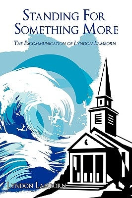 Standing For Something More: The Excommunication of Lyndon Lamborn by Lamborn, Lyndon