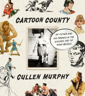 Cartoon County: My Father and His Friends in the Golden Age of Make-Believe by Murphy, Cullen